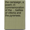 The Campaign, a poem; in commemoration of the ... battles of Vittoria and the Pyrenees. by John Gwilliam