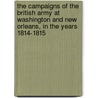 The Campaigns of the British Army at Washington and New Orleans, in the Years 1814-1815 by G. R 1796-1888 Gleig