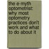 The E-Myth Optometrist: Why Most Optometry Practices Don't Work and What to Do about It
