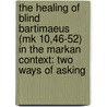 The Healing of Blind Bartimaeus (Mk 10,46-52) in the Markan Context: Two Ways of Asking door Innocent Uhuegbu Olekamma