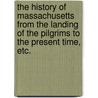 The History of Massachusetts from the landing of the Pilgrims to the present time, etc. door George Lowell Austin