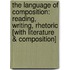 The Language of Composition: Reading, Writing, Rhetoric [With Literature & Composition]