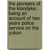 The Pioneers of the Klondyke; Being an Account of Two Years Police Service on the Yukon door M.H.E. Hayne