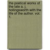 The Poetical Works of the late A. J. Hollingsworth with the life of the author. vol. 1. by Alfred Johnstone Hollingsworth