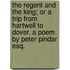 The Regent and the King; or a trip from Hartwell to Dover. A poem. By Peter Pindar Esq.