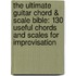 The Ultimate Guitar Chord & Scale Bible: 130 Useful Chords and Scales for Improvisation