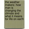 The Weather Makers: How Man Is Changing The Climate And What It Means For Life On Earth door Tim Flannery