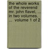 The whole works of the Reverend Mr. John Flavel, ... in two volumes. ...  Volume 1 of 2 door John Flavel
