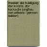 Theater: Die Huldigung Der Künste. Don KarlosDie Jungfrau Von Orleans (German Edition) door Friedrich Schiller