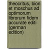 Theocritus, Bion Et Moschus Ad Optimorum Librorum Fidem Accurate Editi (German Edition) by Theocritus
