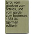 Tyrol; Vom Glockner Zum Orteles, Und Vom Garda- Zum Bodensee. 1833-34. (German Edition)