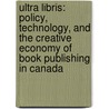 Ultra Libris: Policy, Technology, and the Creative Economy of Book Publishing in Canada by Rowland Lorimer
