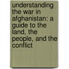 Understanding the War in Afghanistan: A Guide to the Land, the People, and the Conflict by Joseph J. Collins