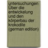 Untersuchungen Über Die Entwickelung Und Den Körperbau Der Krokodile (German Edition) by Rathke Heinrich