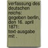 Verfassung des deutschen Reichs: Gegeben Berlin, den 16. April 1871: Text-ausgabe mit .