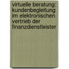 Virtuelle Beratung: Kundenbegleitung Im Elektronischen Vertrieb Der Finanzdienstleister by Vanessa Niemeyer