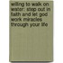 Willing to Walk on Water: Step Out in Faith and Let God Work Miracles Through Your Life