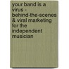 Your Band Is a Virus - Behind-The-Scenes & Viral Marketing for the Independent Musician door James Moore