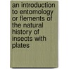 an Introduction to Entomology Or Flements of the Natural History of Insects with Plates door William Spence