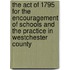 the Act of 1795 for the Encouragement of Schools and the Practice in Westchester County