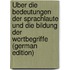 Über Die Bedeutungen Der Sprachlaute Und Die Bildung Der Wortbegriffe (German Edition)