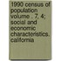 1990 Census of Population Volume . 7, 4; Social and Economic Characteristics. California