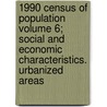 1990 Census of Population Volume 6; Social and Economic Characteristics. Urbanized Areas door United States Bureau of the Census