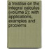 A Treatise On The Integral Calculus (Volume 2); With Applications, Examples And Problems