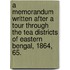 A memorandum written after a tour through the Tea Districts of Eastern Bengal, 1864, 65.