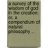 A survey of the wisdom of God in the creation; or, A compendium of natural philosophy ..