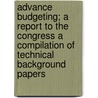 Advance Budgeting; A Report to the Congress a Compilation of Technical Background Papers by United States Office