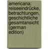 Americana: Reiseeindrücke, Betrachtungen, Geschichtliche Gesamtansicht (German Edition) door Lamprecht Karl