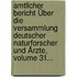 Amtlicher Bericht Über Die Versammlung Deutscher Naturforscher Und Ärzte, Volume 31...
