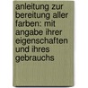 Anleitung Zur Bereitung Aller Farben: Mit Angabe Ihrer Eigenschaften Und Ihres Gebrauchs by Johann C. Leuchs