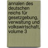 Annalen Des Deutschen Reichs Für Gesetzgebung, Verwaltung Und Volkswirtschaft, Volume 3 door Onbekend