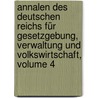 Annalen Des Deutschen Reichs Für Gesetzgebung, Verwaltung Und Volkswirtschaft, Volume 4 door Onbekend
