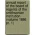 Annual Report of the Board of Regents of the Smithsonian Institution (Volume 1886 Pt. 1)
