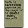 Archiv Für Pathologische Anatomie Und Physiologie Und Für Klinische Medizin, Volume 27 by Rudolf Ludwig K. Virchow