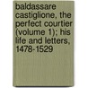 Baldassare Castiglione, the Perfect Courtier (Volume 1); His Life and Letters, 1478-1529 door Julia Mary Cartwright Ady