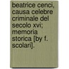 Beatrice Cenci, Causa Celebre Criminale Del Secolo Xvi; Memoria Storica [by F. Scolari]. door Filippo Scolari