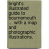Bright's Illustrated Guide to Bournemouth ... With a map and photographic illustrations. by Charles Herbert Octavius Curtis