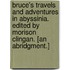 Bruce's Travels and Adventures in Abyssinia. Edited by Morison Clingan. [An abridgment.]