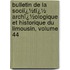 Bulletin De La Sociï¿½Tï¿½ Archï¿½Ologique Et Historique Du Limousin, Volume 44
