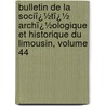 Bulletin De La Sociï¿½Tï¿½ Archï¿½Ologique Et Historique Du Limousin, Volume 44 door Soci T. Arch Ologiqu