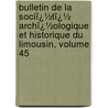 Bulletin De La Sociï¿½Tï¿½ Archï¿½Ologique Et Historique Du Limousin, Volume 45 by Soci T. Arch Ologiqu