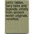 Celtic fables, fairy tales and legends, chiefly from ancient Welsh originals. Versified.