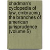 Chadman's Cyclopedia of Law, Embracing the Branches of American Jurisprudence (Volume 5) by Chadman