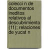 Colecci N de Documentos Ineditos Relativos Al Descubrimiento (11); Relaciones de Yucat N by Real Academia De La Historia