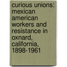 Curious Unions: Mexican American Workers and Resistance in Oxnard, California, 1898-1961 by Frank P. Barajas