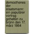 Demosthenes Der Staatsmann: Ein Populärer Vortrag Gehalten Zu Brünn Den 17. März 1864